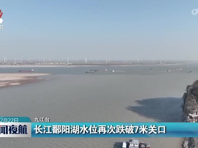长江鄱阳湖水位再次跌破7米关口