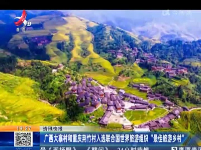广西大寨村和重庆荆竹村入选联合国世界旅游组织“最佳旅游乡村”