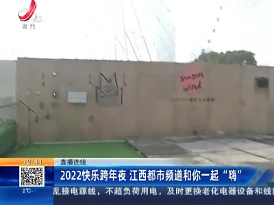 【直播连线】2022快乐跨年夜 江西都市频道和你一起“嗨”