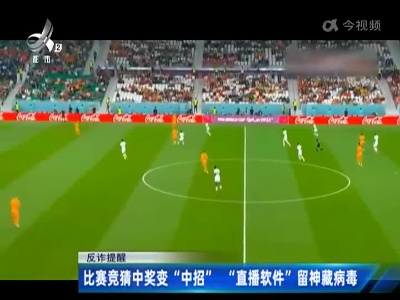 【反诈提醒】比赛竞猜中奖变“中招” “直播软件”留神藏病毒
