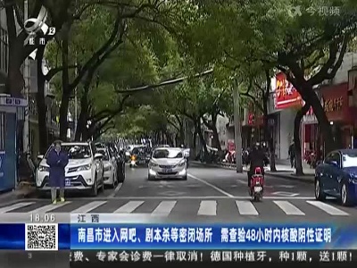 江西：南昌市进入网吧、剧本杀等密闭场所 需查验48小时内核酸阴性证明