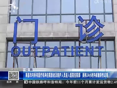 江西：南昌市内所有医疗机构住院患者及陪护人员进入医院住院部 须持24小时内核酸阴性证明