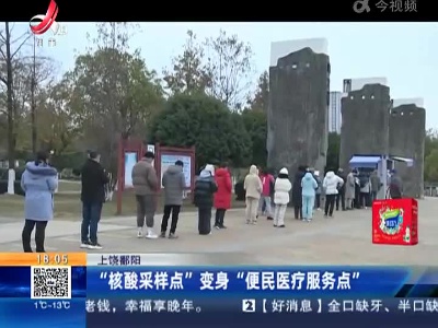 上饶鄱阳：“核酸采样点”变身“便民医疗服务点”