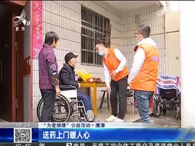 【“为爱撑腰”公益活动】鹰潭：送药上门暖人心
