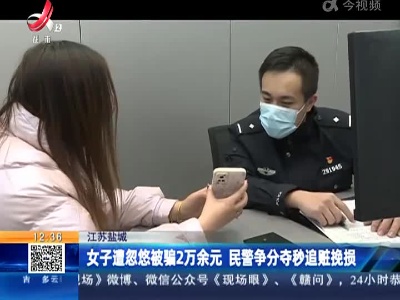 江苏盐城：女子遭忽悠被骗2万余元 民警争分夺秒追赃挽损