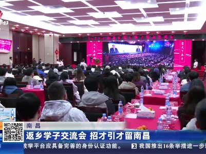 南昌：返乡学子交流会 招才引才留南昌