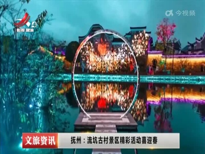 抚州：流坑古村景区精彩活动喜迎春