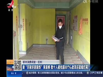 【都市消费调查】抚州：请“好家好居装饰”来装修 数十人被收超80%款项还面临烂尾？