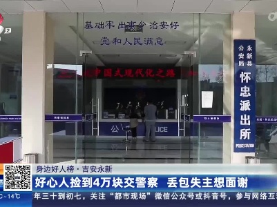 【身边好人榜】吉安永新：好心人捡到4万块交警察 丢包失主想面谢