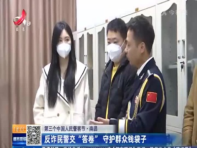 【第三个中国人民警察节】南昌：反诈民警交“答卷” 守护群众钱袋子