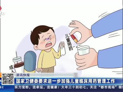 国家卫健委要求进一步加强儿童临床用药管理工作