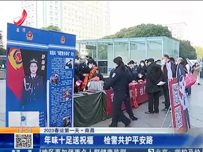 【2023春运第一天】南昌：年味十足送祝福 检警共护平安路
