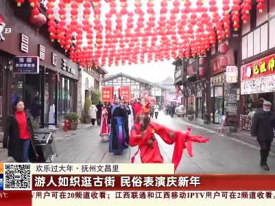 【欢乐过大年】抚州文昌里：游人如织逛古街 民俗表演庆新年