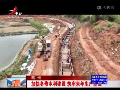 赣州：加快冬修水利建设 筑牢来年生产基础