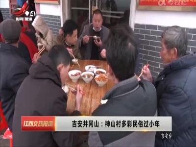 吉安井冈山：神山村多彩民俗过小年