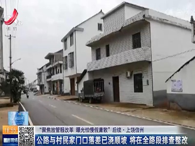 【聚焦“放管服”改革 曝光“怕慢假庸散”】后续·上饶信州：公路与村民家门口落差已浇顺坡 将在全路段排查整改