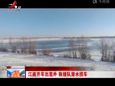 江面开车出意外 救援队潜水捞车