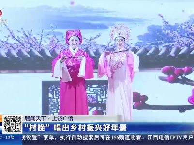 【赣闻天下】上饶广信：“村晚”唱出乡村振兴好年景