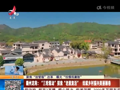 【聚焦“放管服”改革 曝光“怕慢假庸散”】赣州龙南：“三轮驱动”探索“老屋复活” 绘就乡村振兴美丽画卷