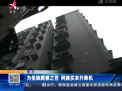 重庆：为免除爬楼之苦 阿姨买来升降机