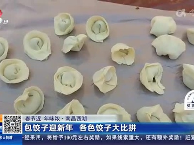 【春节近 年味浓】南昌西湖：包饺子迎新年 各色饺子大比拼