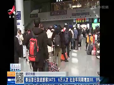 春运首日发送旅客3473.6万人次 比去年同期增加38.9%