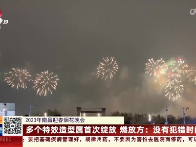 【2023年南昌迎春烟花晚会】多个特效造型属首次绽放 燃放方：没有犯错时间！