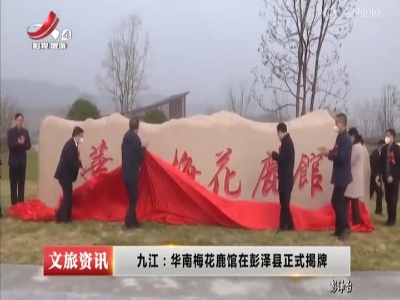 九江：华南梅花鹿馆在彭泽县正式揭牌