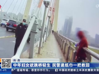 南昌：中年妇女欲跳桥轻生 民警递纸巾一把救回