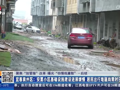 【聚焦“放管服”改革 曝光“怕慢假庸散”】 后续 ·宜春袁州区：安置小区基础设施建设进展缓慢 居民出行难题尚需时日
