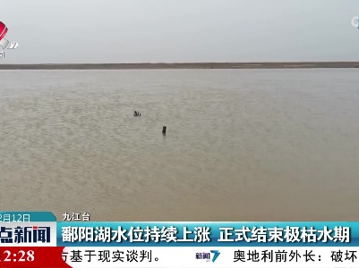 鄱阳湖水位持续上涨 正式结束极枯水期