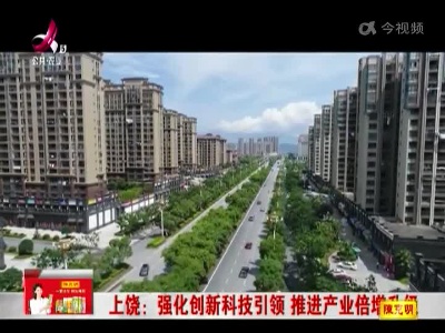 上饶：强化创新科技引领 推进产业倍增升级