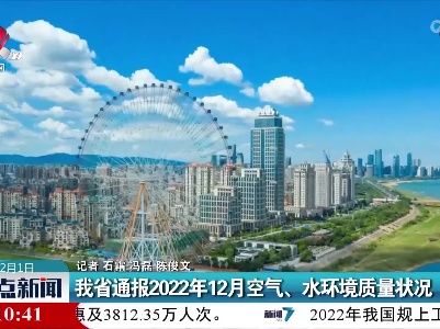 我省通报2022年12月空气、水环境质量状况