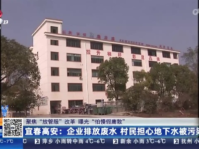 【聚焦“放管服”改革 曝光“怕慢假庸散”】宜春高安：企业排放废水 村民担心地下水被污染