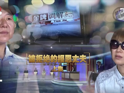 金牌调解20230203 被拒绝的报恩丈夫（上）