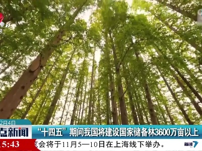 “十四五”期间我国将建设国家储备林3600万亩以上