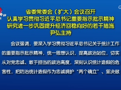 省委常委会（扩大）会议召开 认真学习贯彻习近平总书记重要指示批示精神 研究进一步巩固提升经济回稳向好的若干措施 尹弘主持