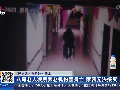 【《民法典》在身边】新余：八旬老人凌晨养老机构里身亡 家属无法接受