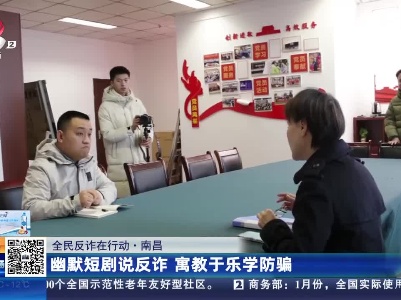 【全民反诈在行动】南昌：幽默短剧说反诈 寓教于乐学防骗