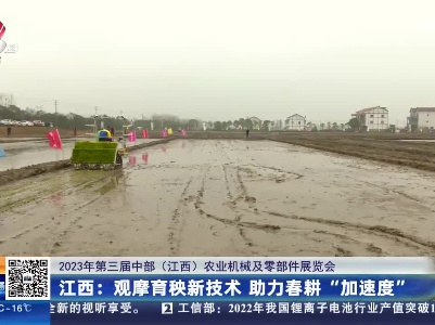 【2023年第三届中部（江西）农业机械及零部件展览会】江西：观摩育秧新技术 助力春耕“加速度”