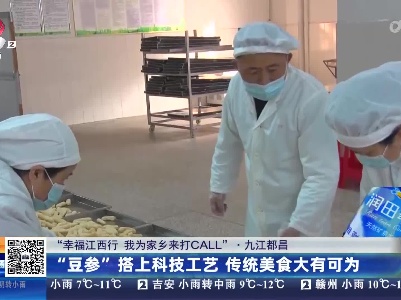 【“幸福江西行 我为家乡来打CALL”】九江都昌：“豆参”搭上科技工艺 传统美食大有可为