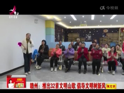 赣州：推出32首文明山歌 倡导文明树新风