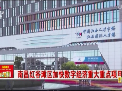 南昌红谷滩区加快数字经济重大重点项目建设