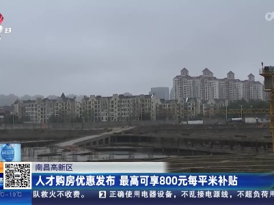 南昌高新区：人才购房优惠发布 最高可享800元每平米补贴