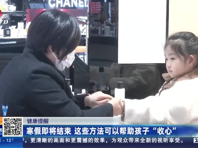 健康提醒：寒假即将结束 这些方法可以帮助孩子“收心”
