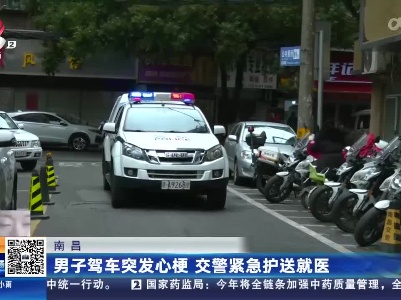 南昌：男子驾车突发心梗 交警紧急护送就医