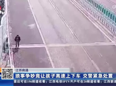江苏南通：琐事争吵竟让孩子高速上下车 交警紧急处置