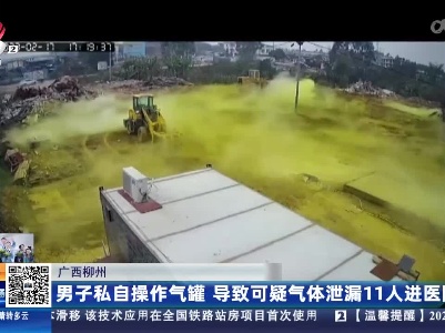 广西柳州：男子私自操作气罐 导致可疑气体泄漏11人进医院
