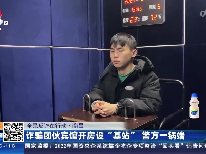 【全民反诈在行动】南昌：诈骗团伙宾馆开房设“基站” 警方一锅端