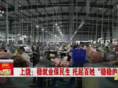 上饶：稳就业保民生 托起百姓“稳稳的幸福”